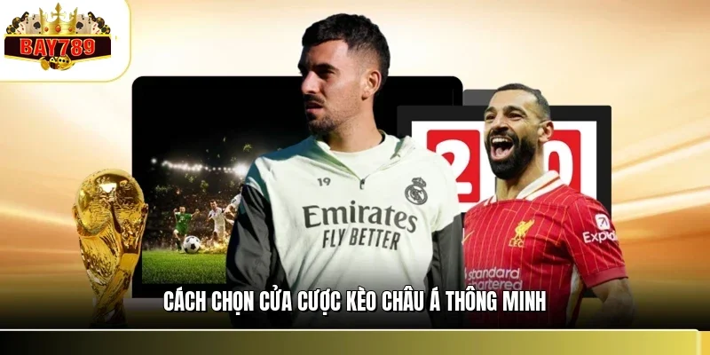 Kèo Châu Á BAY789 - Bí Kíp Soi Kèo Và Đặt Cược Chính Xác 3 Cách chọn cửa cược kèo châu Á thông minh