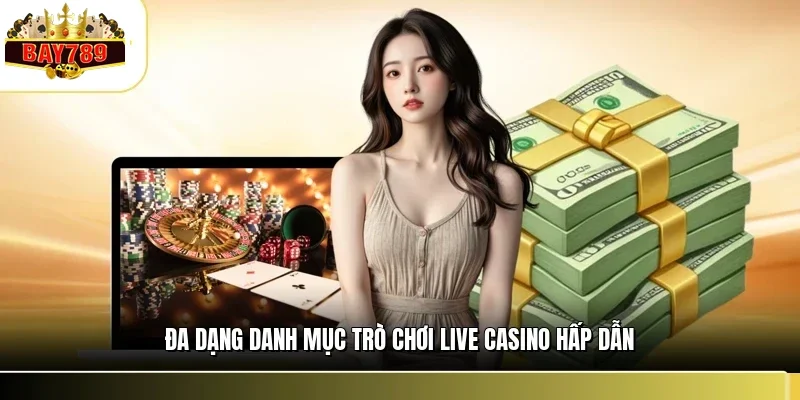 Live Casino BAY789 2 Đa dạng danh mục trò chơi live casino hấp dẫn