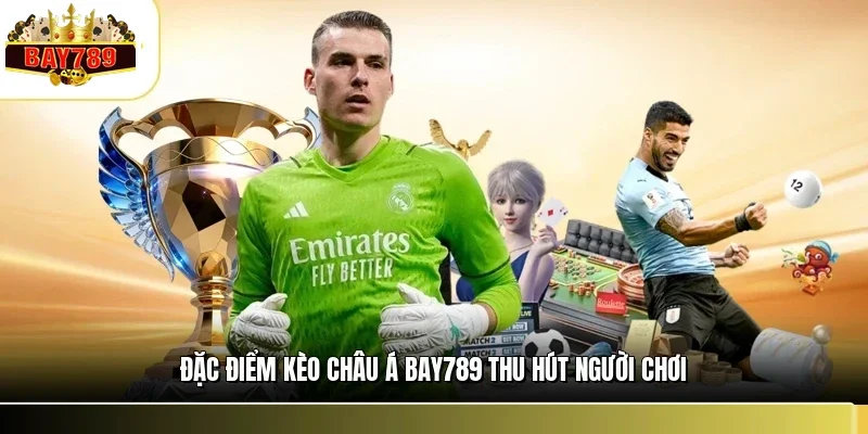 Kèo Châu Á BAY789 - Bí Kíp Soi Kèo Và Đặt Cược Chính Xác 1 Đặc điểm kèo châu Á BAY789 thu hút người chơi