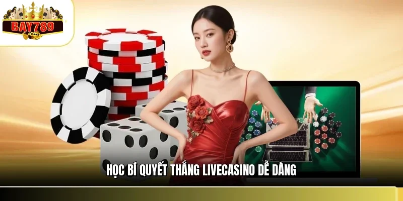 Live Casino BAY789 3 Học bí quyết thắng livecasino dễ dàng